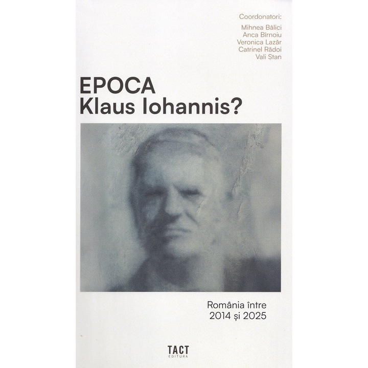 Epoca Klaus Iohannis? Romania Intre 2014 Si 2025 - Mihnea Balici, Anca Birnoiu, Veronica Lazar, Catrinel Radoi, Vali Stan
