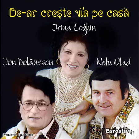 Irina Loghin Ion Dolanescu Nicu Vlad De Ar Creste Via Pe Casa Cd Emag Ro
