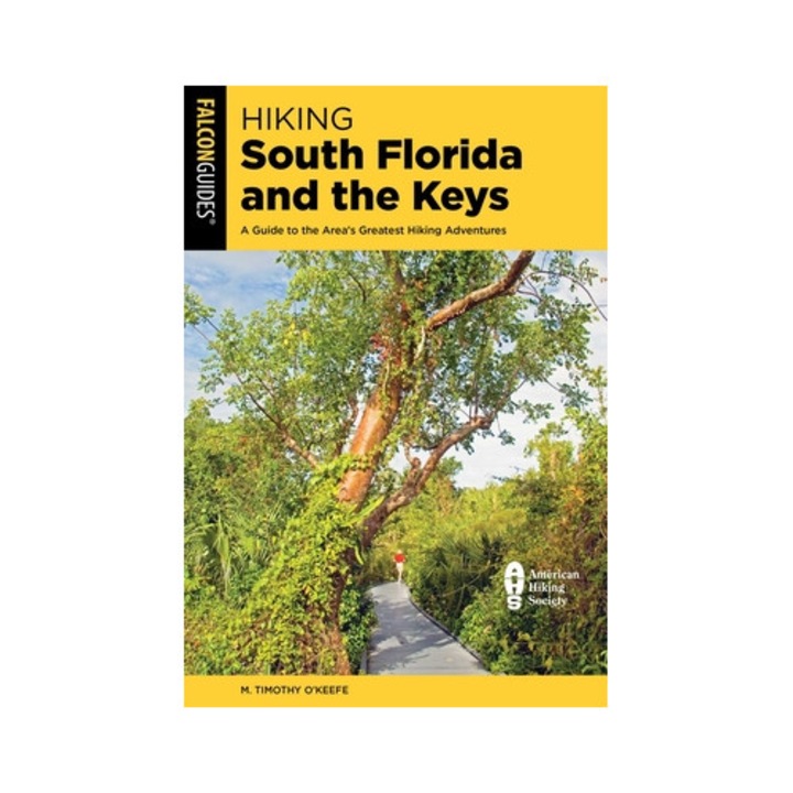 Hiking South Florida And The Keys: A Guide To The Area's Greatest Hiking Adventures - M. Timothy O'keefe - M. Timothy Okeefe