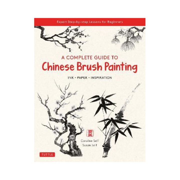 A Complete Guide To Chinese Brush Painting: Ink, Paper, Inspiration - Expert Step-by-step Lessons For Beginners - Caroline Self