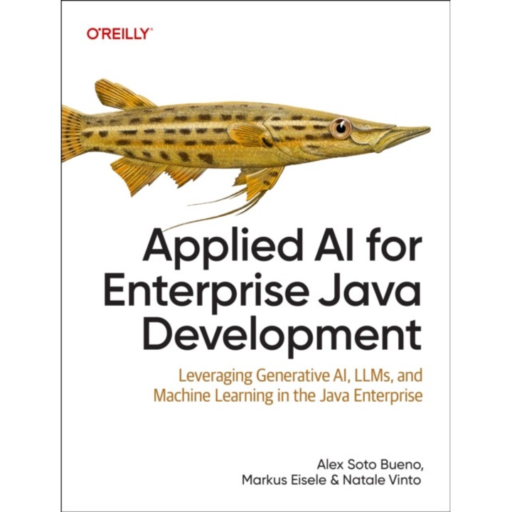 Applied Ai For Enterprise Java Development: Leveraging Generative Ai, Llms, And Machine Learning In The Java Enterprise - Alex Soto Bueno