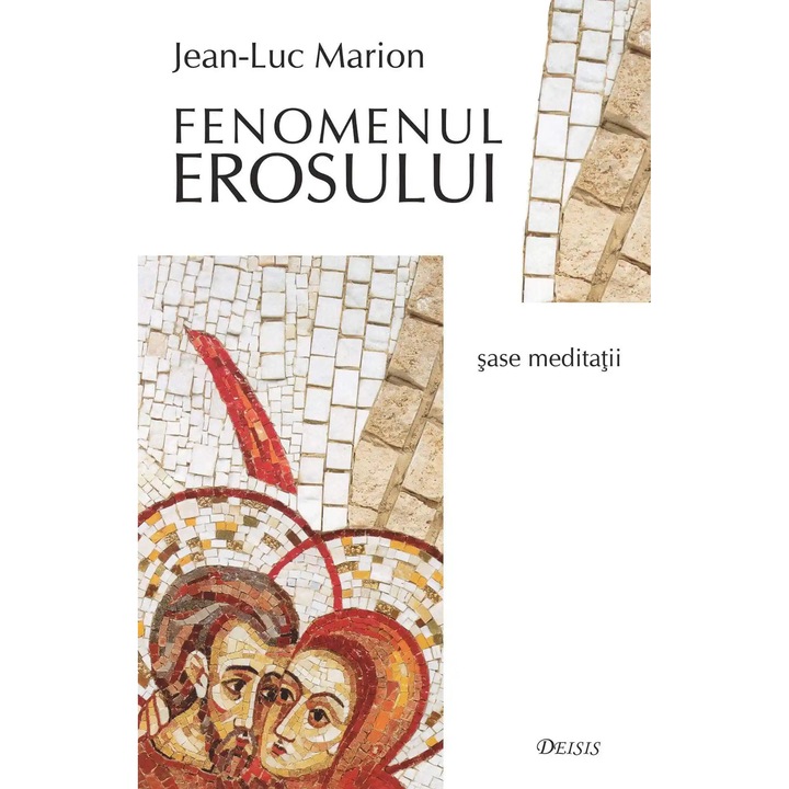 Fenomenul erosului. Sase meditatii, Jean-Luc Marion