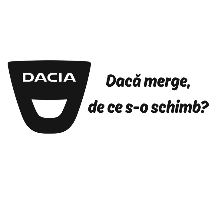 Sticker decorativ auto, Dacia, daca merge de ce sa o schimb, 20cm, negru