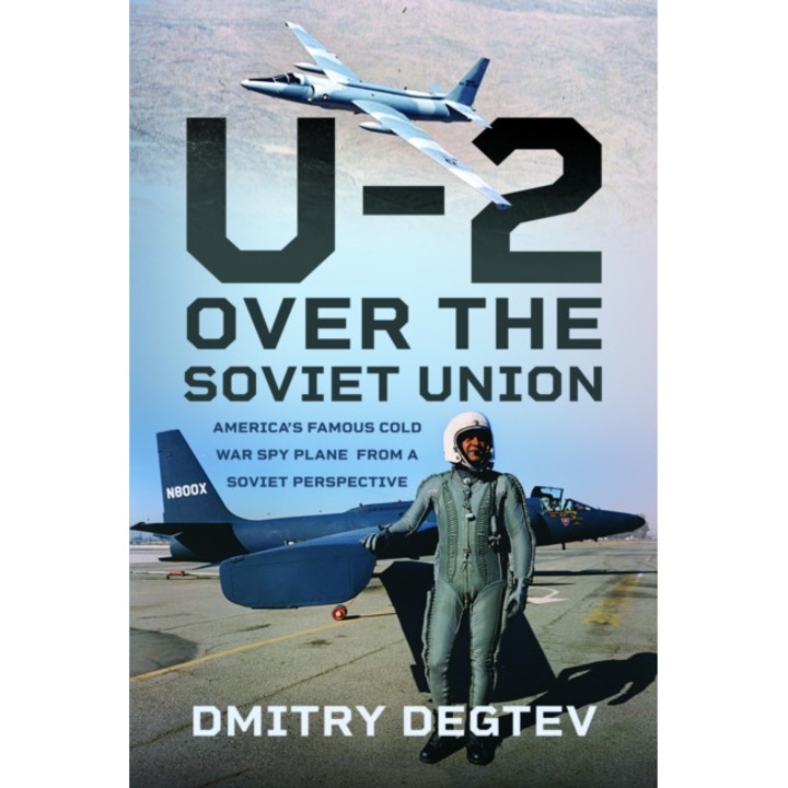 The U-2 Over The Soviet Union: America's Famous Cold War Spy Plane From A Soviet Perspective - Dmitry Degtev