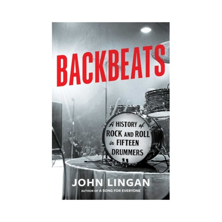 Backbeats: A History Of Rock And Roll In Fifteen Drummers - John Lingan