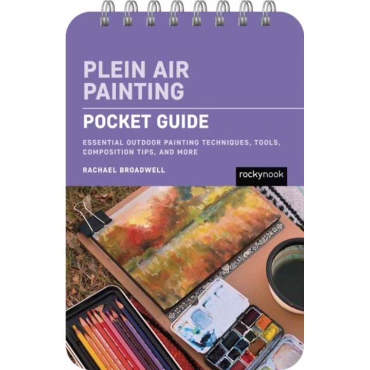 Plein Air Painting: Pocket Guide: Essential Outdoor Painting Techniques, Tools, Composition Tips, And More - Rachael Broadwell
