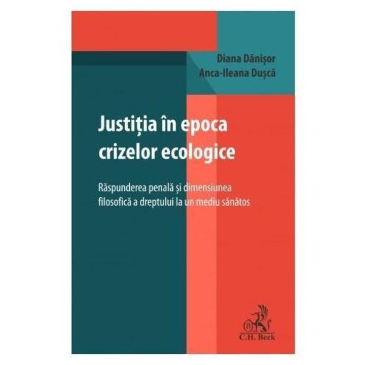 Justitia in epoca crizelor ecologice. Raspunderea penala si dimensiunea filosofica a dreptului la un mediu sanatos, Diana Danisor