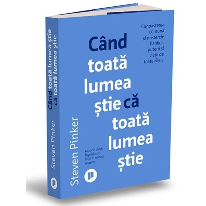 Cand toata lumea stie ca toata lumea stie. Cunoasterea comuna si misterele banilor, puterii si vietii de toate zilele, Steven Pinker