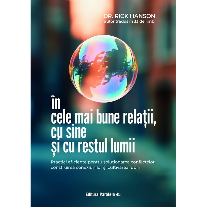 In cele mai bune relatii, cu sine si cu restul lumii. Practici eficiente pentru solutionarea conflictelor, construirea conexiunilor si cultivarea iubirii, Rick Hanson