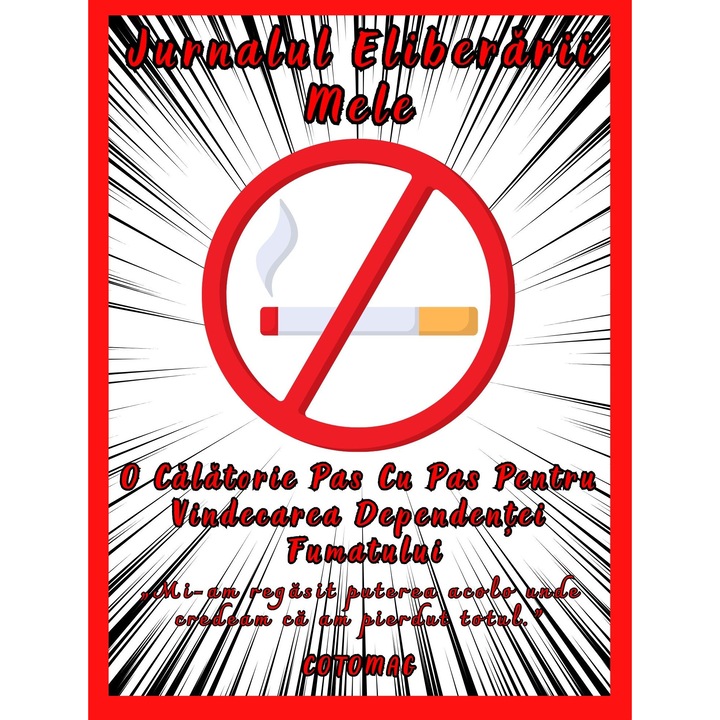 Jurnalul Eliberarii Mele - O Calatorie Pas Cu Pas Pentru Vindecarea Dependentei Fumatului - Calatoria Spre Claritate / Program de Autovindecare / Transformare Personala / Regasirea Sinelui