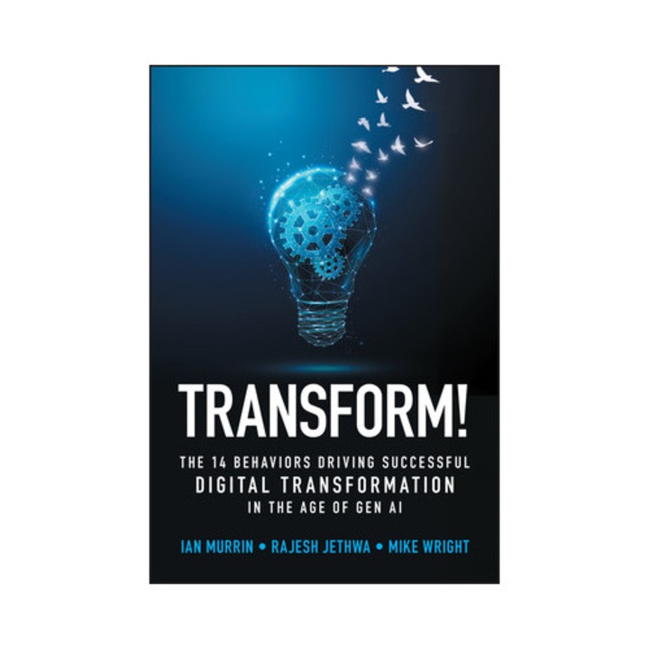 Transform!: The 14 Behaviors Driving Successful Digital Transformation In The Age Of Gen Ai - Ian Murrin