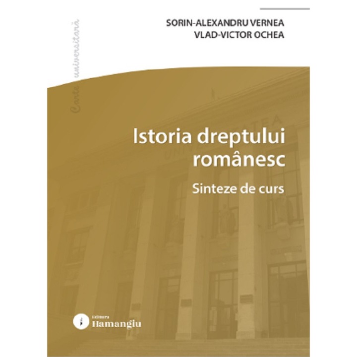 Istoria Dreptului Romanesc. Sinteze De Curs - Sorin-alexandru Vernea, Vlad-victor Ochea