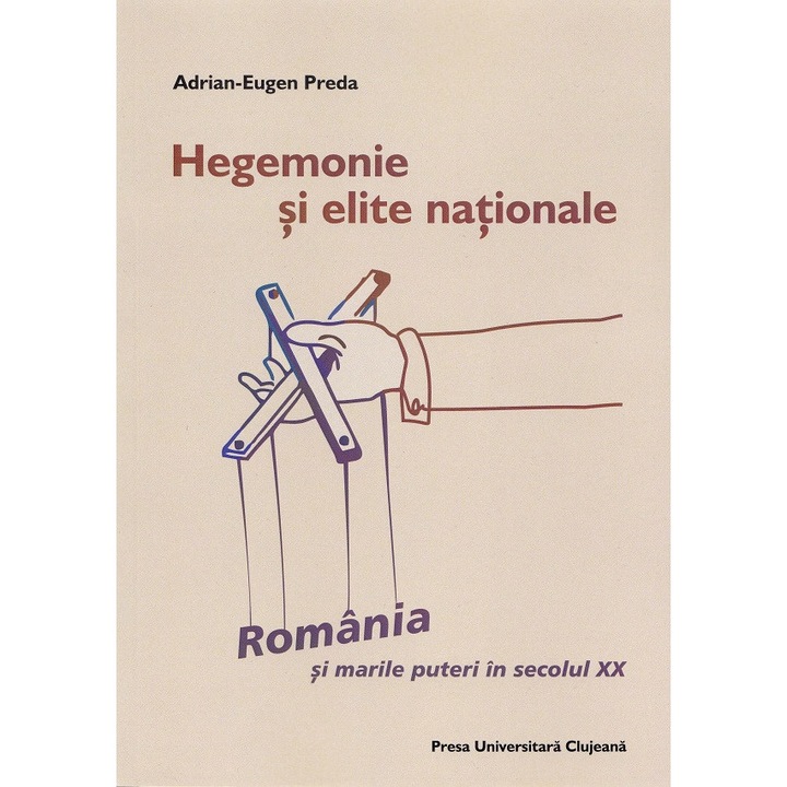 Hegemonie Si Elite Nationale: Romania Si Marile Puteri In Secolul Xx - Adrian-eugen Preda
