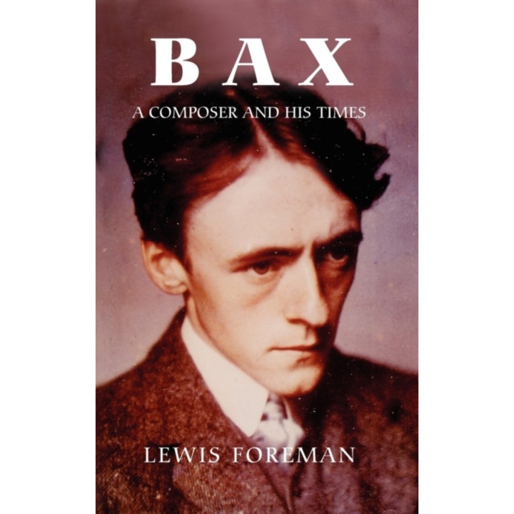 Bax: A Composer And His Times - Lewis Foreman