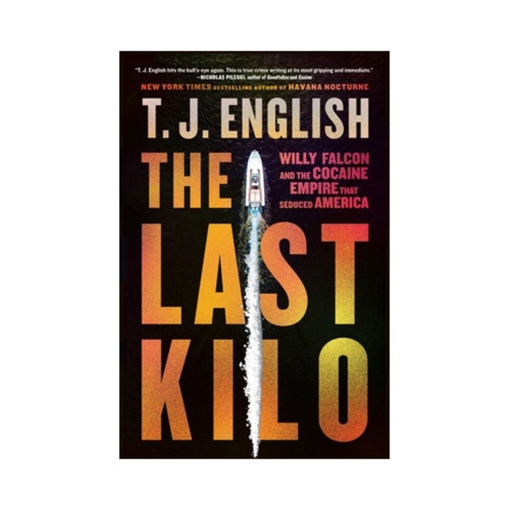 The Last Kilo: Willy Falcon And The Cocaine Empire That Seduced America - T. J. English - T.j. English