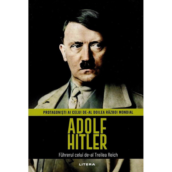 Adolf Hitler. Fuhrerul Celui De-al Treilea Reich. Protagonisti Ai Celui De-al Doilea Razboi Mondial - Joan Sole