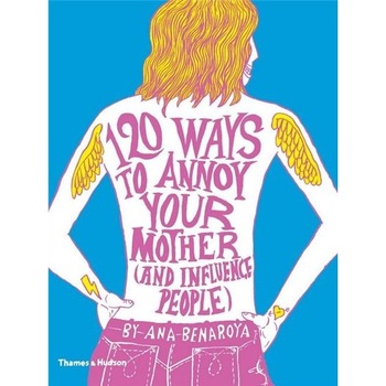 120 Ways to Annoy Your Mother (And Influence People) - Ana Benaroya 120 Ways to Annoy Your Mother (And Influence People) - Ana Benaroya