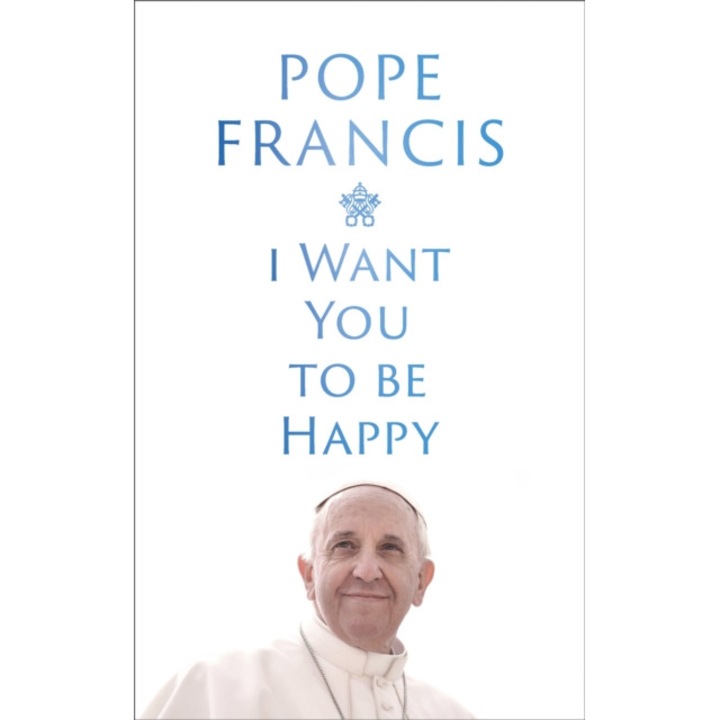 I Want You To Be Happy - Pope Francis