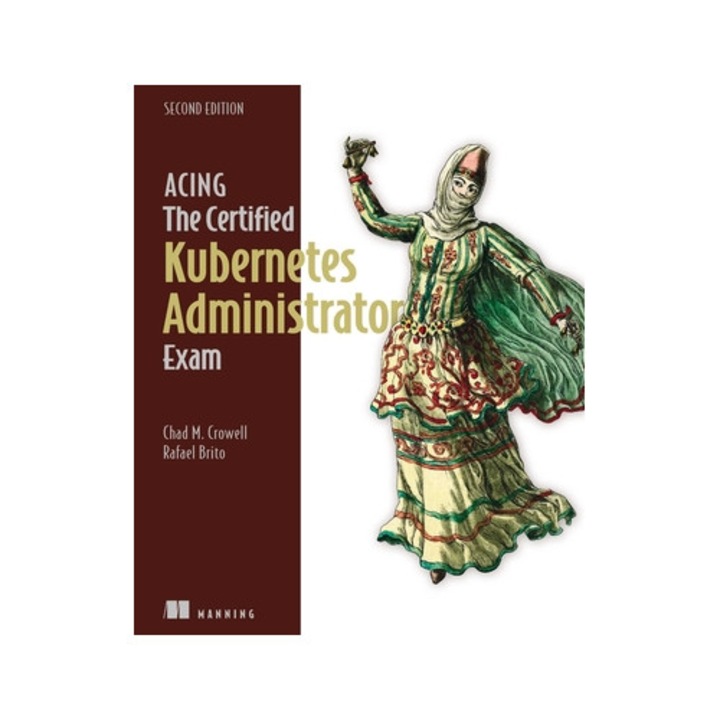 Acing The Certified Kubernetes Administrator Exam, Second Edition - Chad Crowell