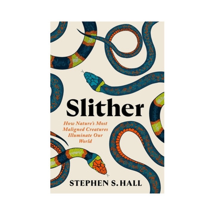 Slither: How Nature's Most Maligned Creatures Illuminate Our World - Stephen S. Hall