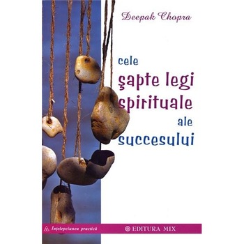 Cele 7 legi spirituale ale succesului - Deepak Chopra Cele 7 legi spirituale ale succesului - Deepak Chopra