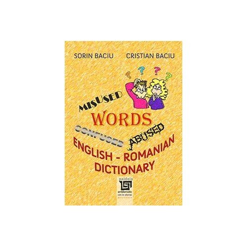 English confused, abused and misused words - English /-/ Romanian Dictionary - Cristina Baciu, Sorin Baciu