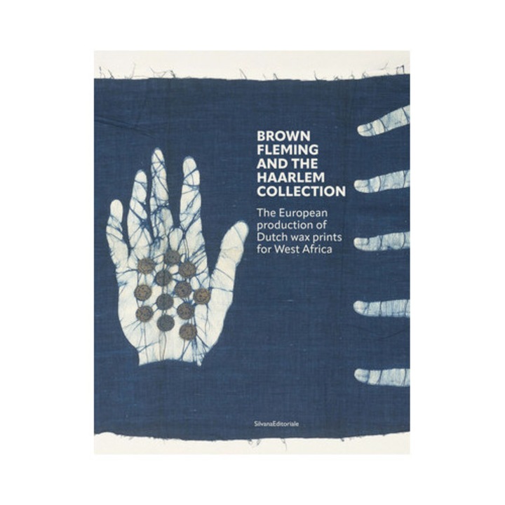 Brown Fleming And The Haarlem Collection: The European Production Of Wax Prints For West-africa - Helen Elands