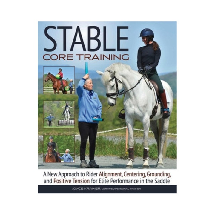 Stable Core Training: Grounding And Positive Tension For Elite Performance In The Saddle - Joyce Kramer