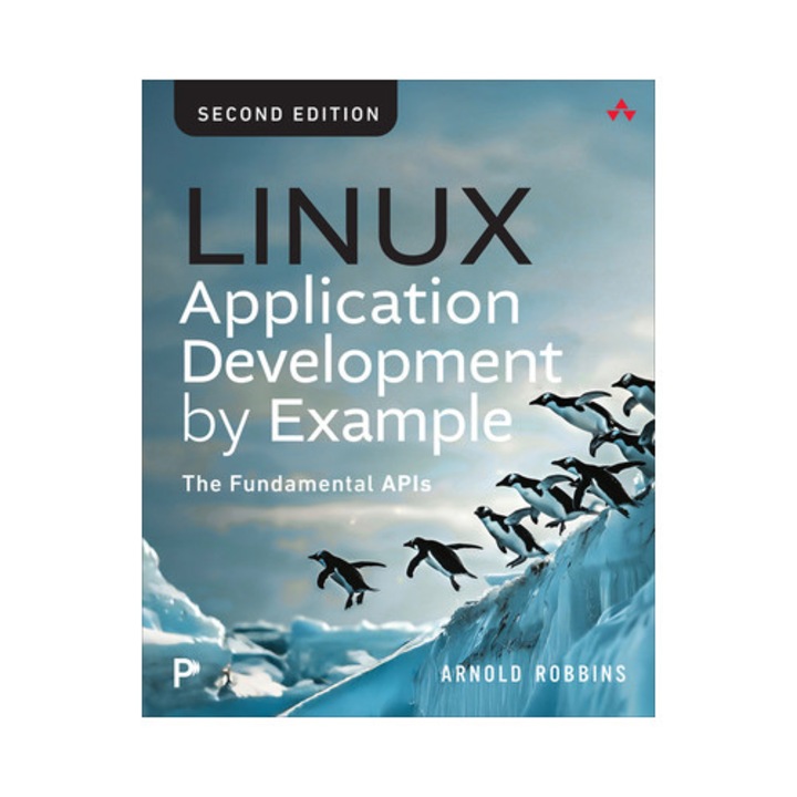 Linux Application Development By Example: The Fundamental Apis - Arnold Robbins