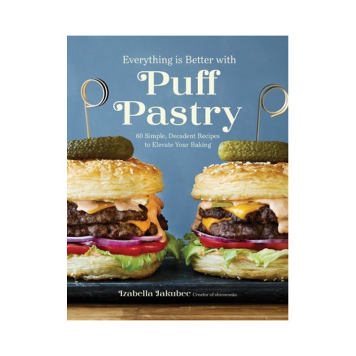 Everything Is Better With Puff Pastry: 60 Simple, Decadent Recipes To Elevate Your Baking - Izabella Jakubec