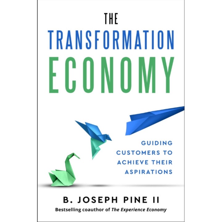 The Transformation Economy: Guiding Customers To Achieve Their Aspirations - B. Joseph Pine Ii