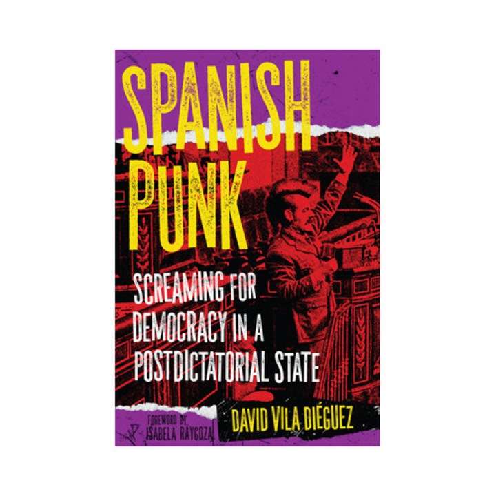 Spanish Punk: Screaming For Democracy In A Postdictatorial State - David Vila Diéguez - David Vila Diguez