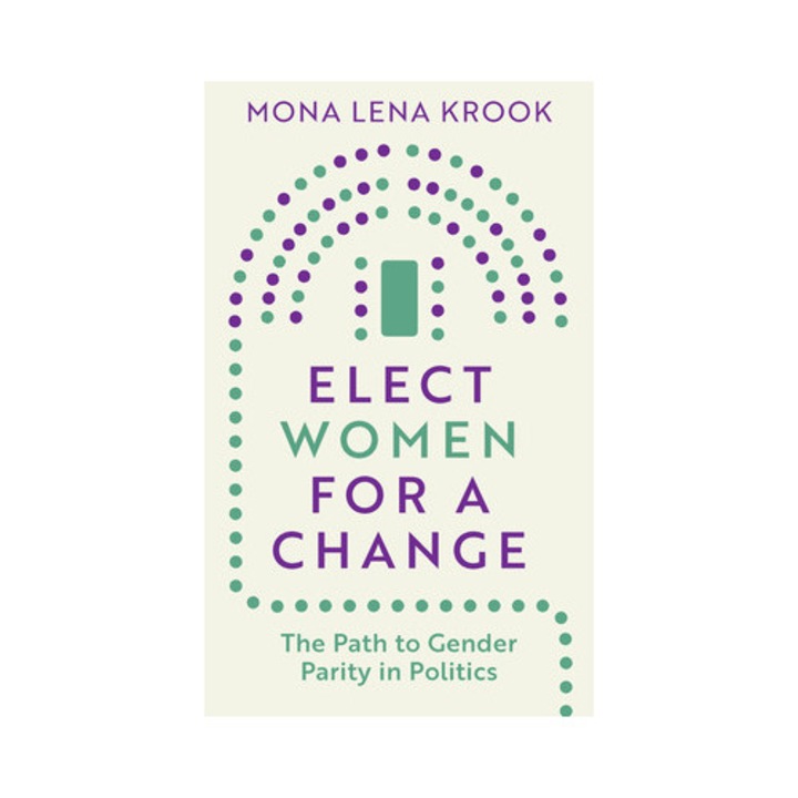Elect Women For A Change: The Path To Gender Parity In Politics - Mona Lena Krook