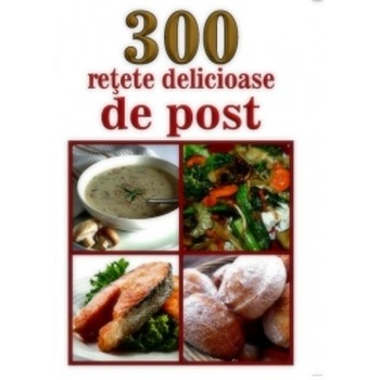 300 Retete delicioase de Post - Mihaela Enache 300 Retete delicioase de Post - Mihaela Enache