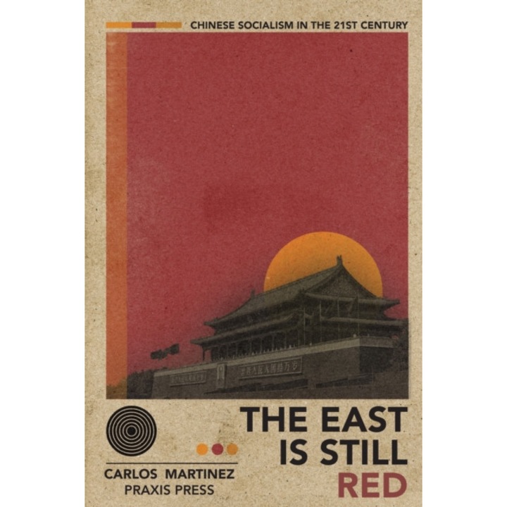 The East Is Still Red - Chinese Socialism In The 21st Century - Carlos Martinez