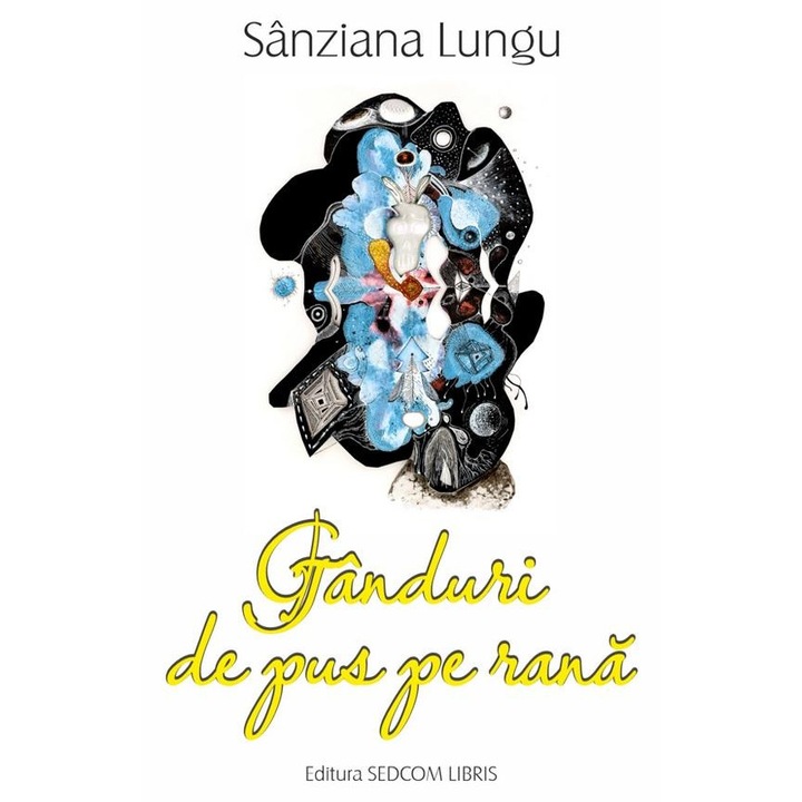 Ganduri de pus pe rana. Stihuri si scriituri terapeutice, Sanziana Lungu