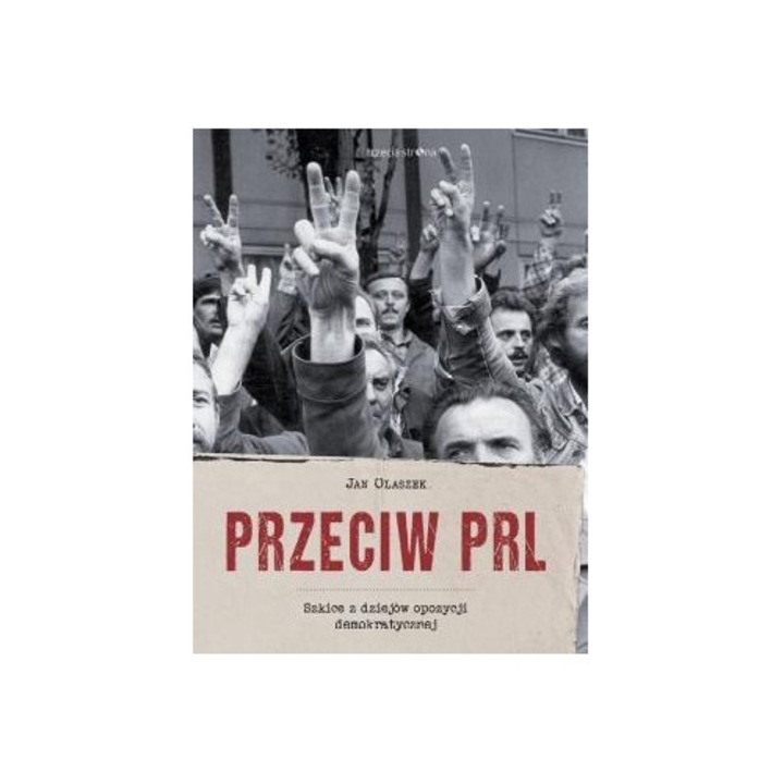 Przeciw PRL. Szkice z dziejów opozycji..