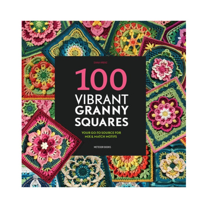 100 Vibrant Granny Squares: Your Go-to Source For Mix & Match Motifs - Diana Krenz