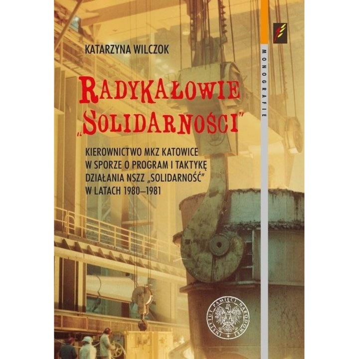 Carte Radykalowie Solidarnosci, IPN, autor Katarzyna Wilczok, Istorie
