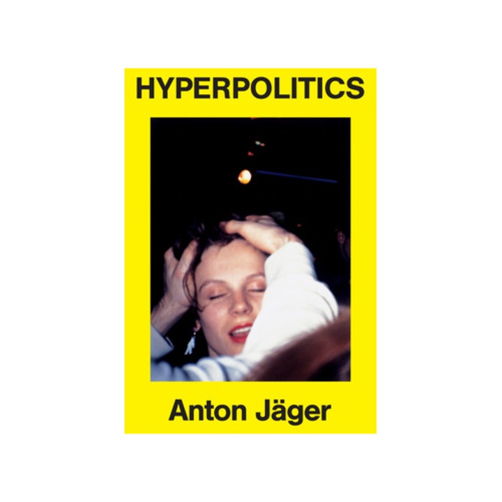 Hyperpolitics: Extreme Politicization Without Political Consequences - Anton Jäger - Anton Jger