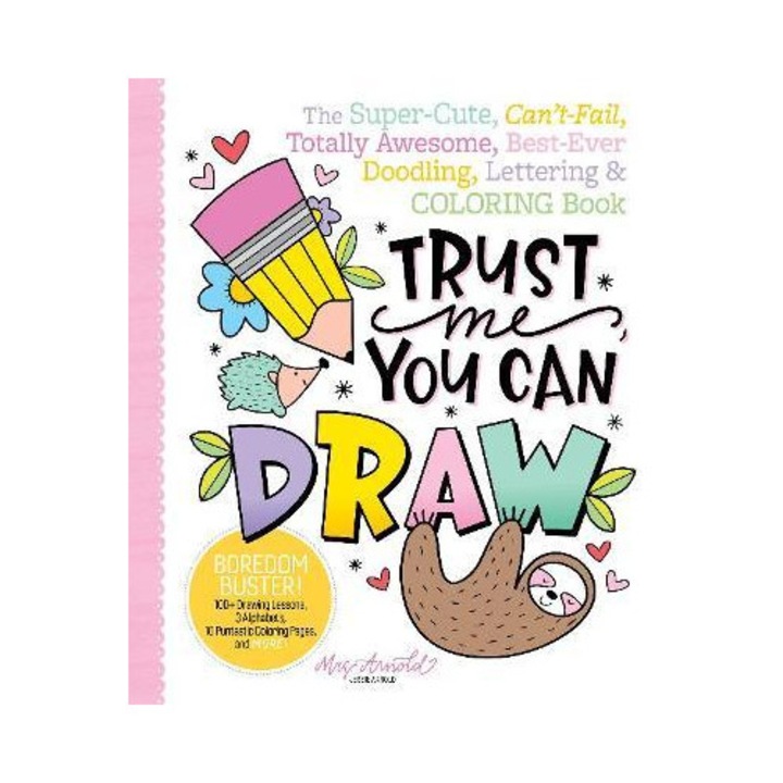 Trust Me, You Can Draw: The Super-cute, Can't-fail, Totally Awesome, Best-ever Doodling, Lettering & Coloring Book - Jessie Arnold