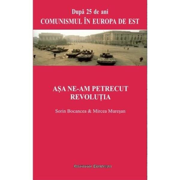 Asa ne-am Petrecut Revolutia - Sorin Bocancea, Mircea Muresan