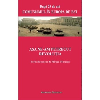 Asa ne-am Petrecut Revolutia - Sorin Bocancea, Mircea Muresan Asa ne-am Petrecut Revolutia - Sorin Bocancea, Mircea Muresan