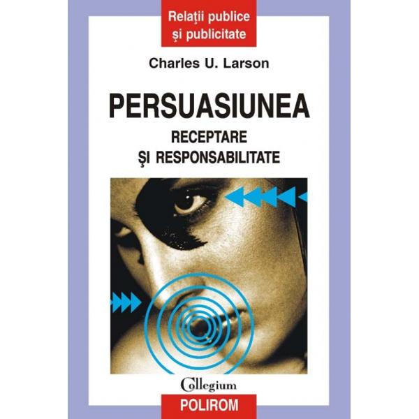 Persuasiunea. Receptare Si Responsabilitate - Charles U. Larson