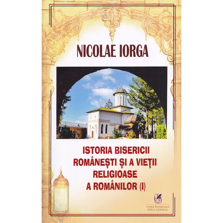 Istoria Bisericii Romanesti Si A Vietii Religioase A Romanilor Vol.1 - Nicolae Iorga