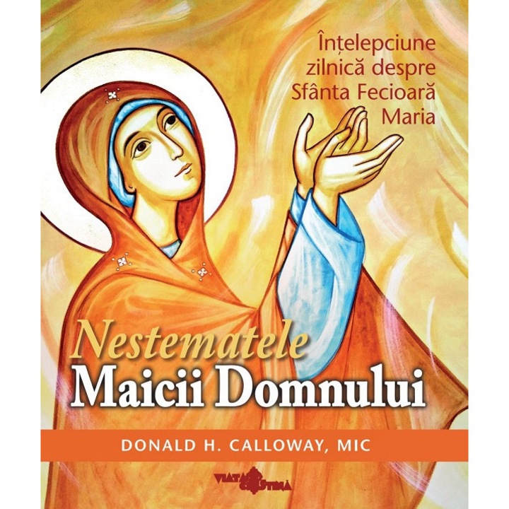 Nestematele Maicii Domnului. Intelepciune Zilnica Despre Sfanta Fecioara Maria - Donald H. Calloway