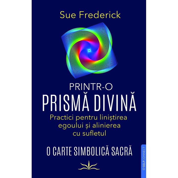Printr-o prisma divina. Practici pentru linistirea egoului si alinierea cu sufletul - Sue Frederick