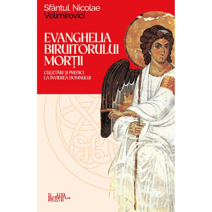Evanghelia Biruitorului mortii. Cugetari si predici la Invierea Domnului, Sf. Nicolae Velimirovici