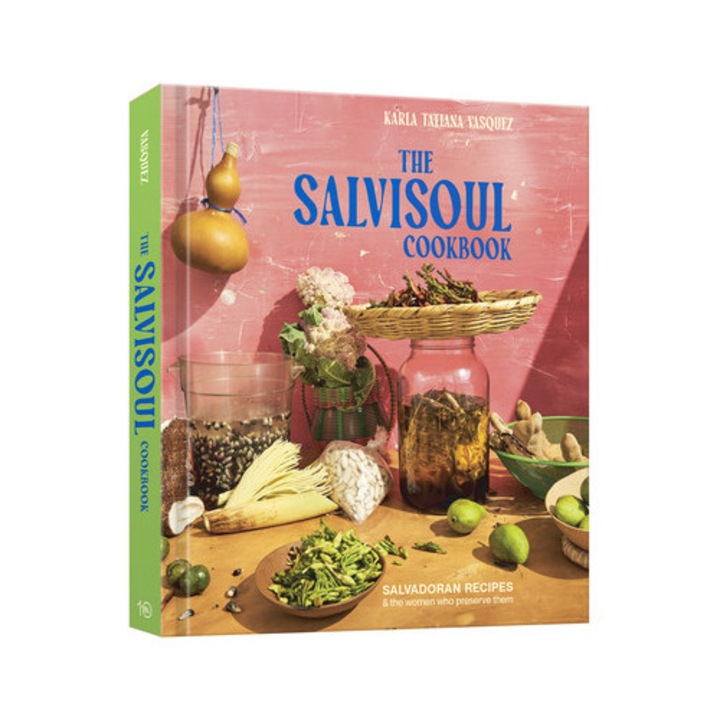 The Salvisoul Cookbook: Salvadoran Recipes And The Women Who Preserve Them - Karla Tatiana Vasquez