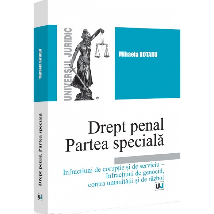 Drept Penal. Partea Speciala. Infractiuni De Coruptie Si De Serviciu. Infractiuni De Genocid, Contra Umanitatii Si De Razboi - Mihaela Rotaru